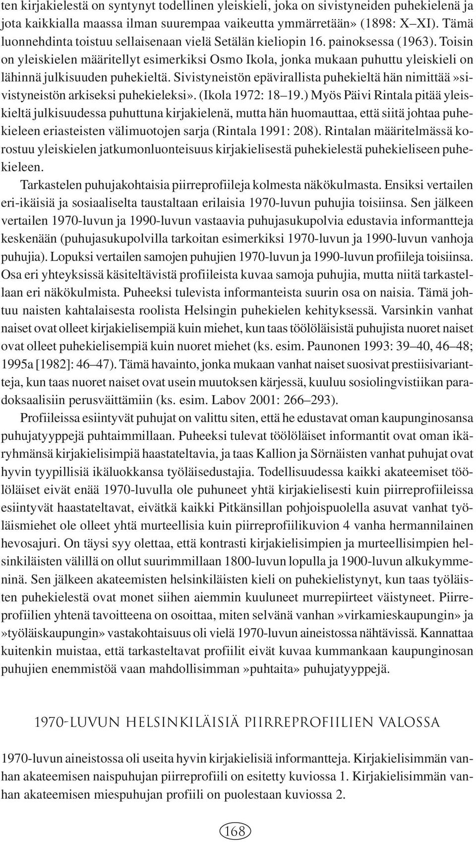 Toisin on yleiskielen määritellyt esimerkiksi Osmo Ikola, jonka mukaan puhuttu yleiskieli on lähinnä julkisuuden puhekieltä.