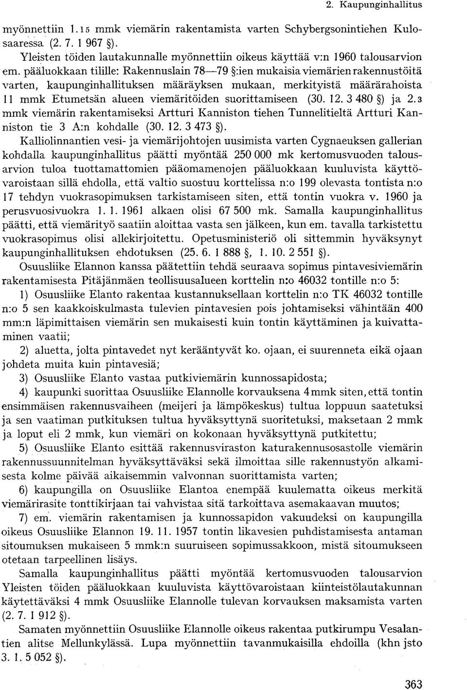 suorittamiseen (30. 12. 3 480 ) ja 2.3 mmk viemärin rakentamiseksi Artturi Kanniston tiehen Tunnelitieltä Artturi Kanniston tie 3 A:n kohdalle (30. 12. 3 473 ).