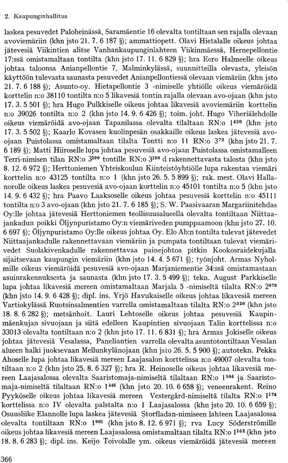 6 829 ); hra Eero Halmeelle oikeus johtaa taloonsa Anianpellontie 7, Malminkylässä, suunnitteilla olevasta, yleisön käyttöön tulevasta saunasta pesuvedet Anianpellontiessä olevaan viemäriin (khn jsto