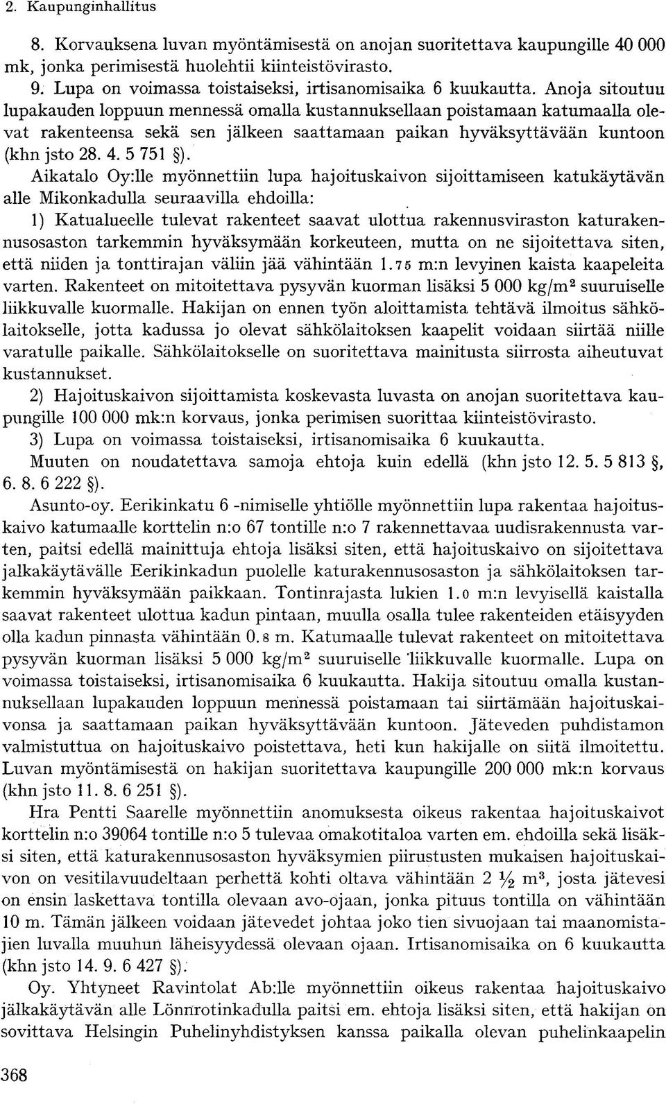 Aikatalo Oyrlle myönnettiin lupa hajoituskaivon sijoittamiseen katukäytävän alle Mikonkadulla seuraavilla ehdoilla: 1) Katualueelle tulevat rakenteet saavat ulottua rakennusviraston