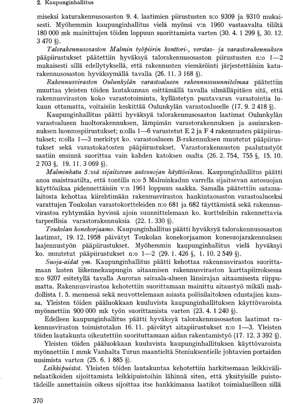 Talorakennusosaston Malmin työpiirin konttori-, verstas- ja varastorakennuksen pääpiirustukset päätettiin hyväksyä talorakennusosaston piirustusten nro 1 2 mukaisesti sillä edellytyksellä, että