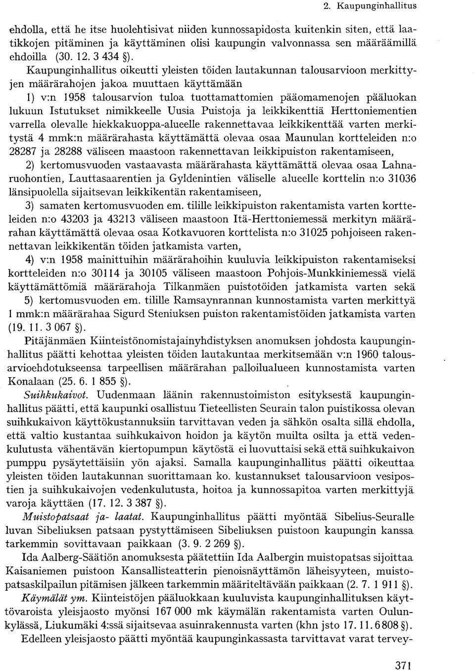 Kaupunginhallitus oikeutti yleisten töiden lautakunnan talousarvioon merkittyjen määrärahojen jakoa muuttaen käyttämään 1) v:n 1958 talousarvion tuloa tuottamattomien pääomamenojen pääluokan lukuun