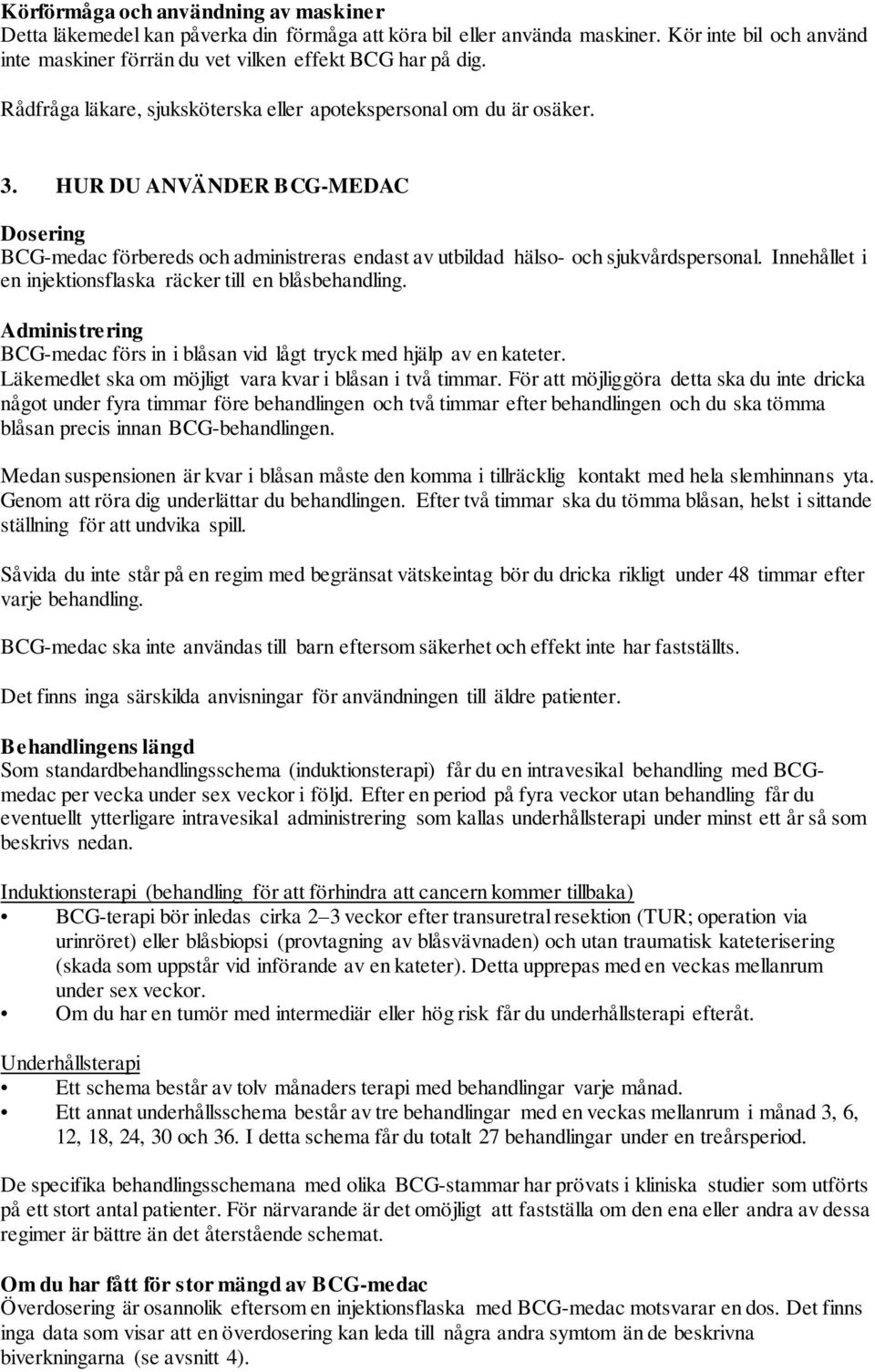 Innehållet i en injektionsflaska räcker till en blåsbehandling. Administrering BCG-medac förs in i blåsan vid lågt tryck med hjälp av en kateter.