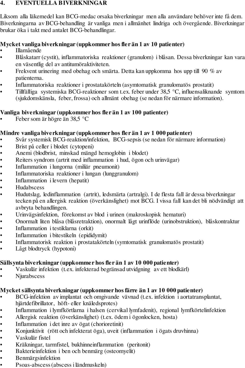 Mycket vanliga biverkningar (uppkommer hos fler än 1 av 10 patienter) Illamående Blåskatarr (cystit), inflammatoriska reaktioner (granulom) i blåsan.