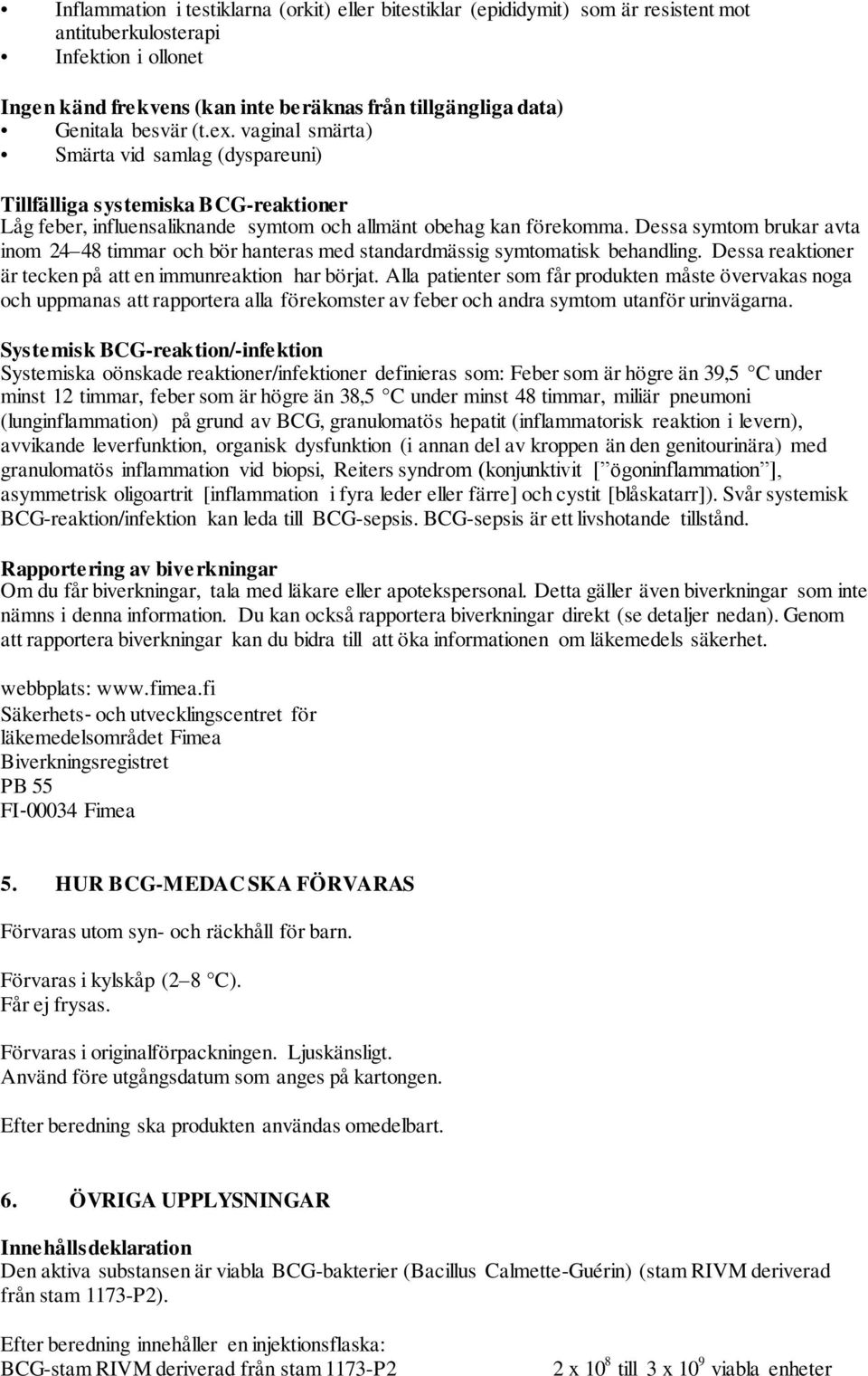 Dessa symtom brukar avta inom 24 48 timmar och bör hanteras med standardmässig symtomatisk behandling. Dessa reaktioner är tecken på att en immunreaktion har börjat.