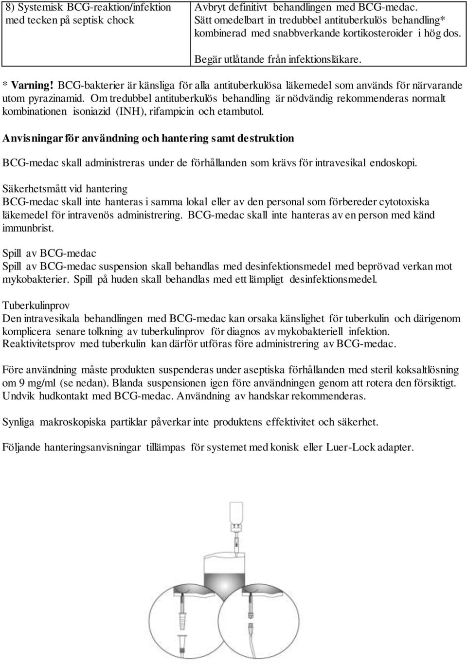 BCG-bakterier är känsliga för alla antituberkulösa läkemedel som används för närvarande utom pyrazinamid.