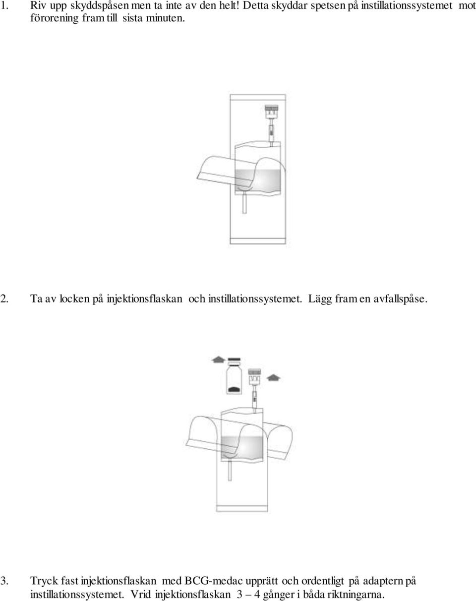 Ta av locken på injektionsflaskan och instillationssystemet. Lägg fram en avfallspåse. 3.