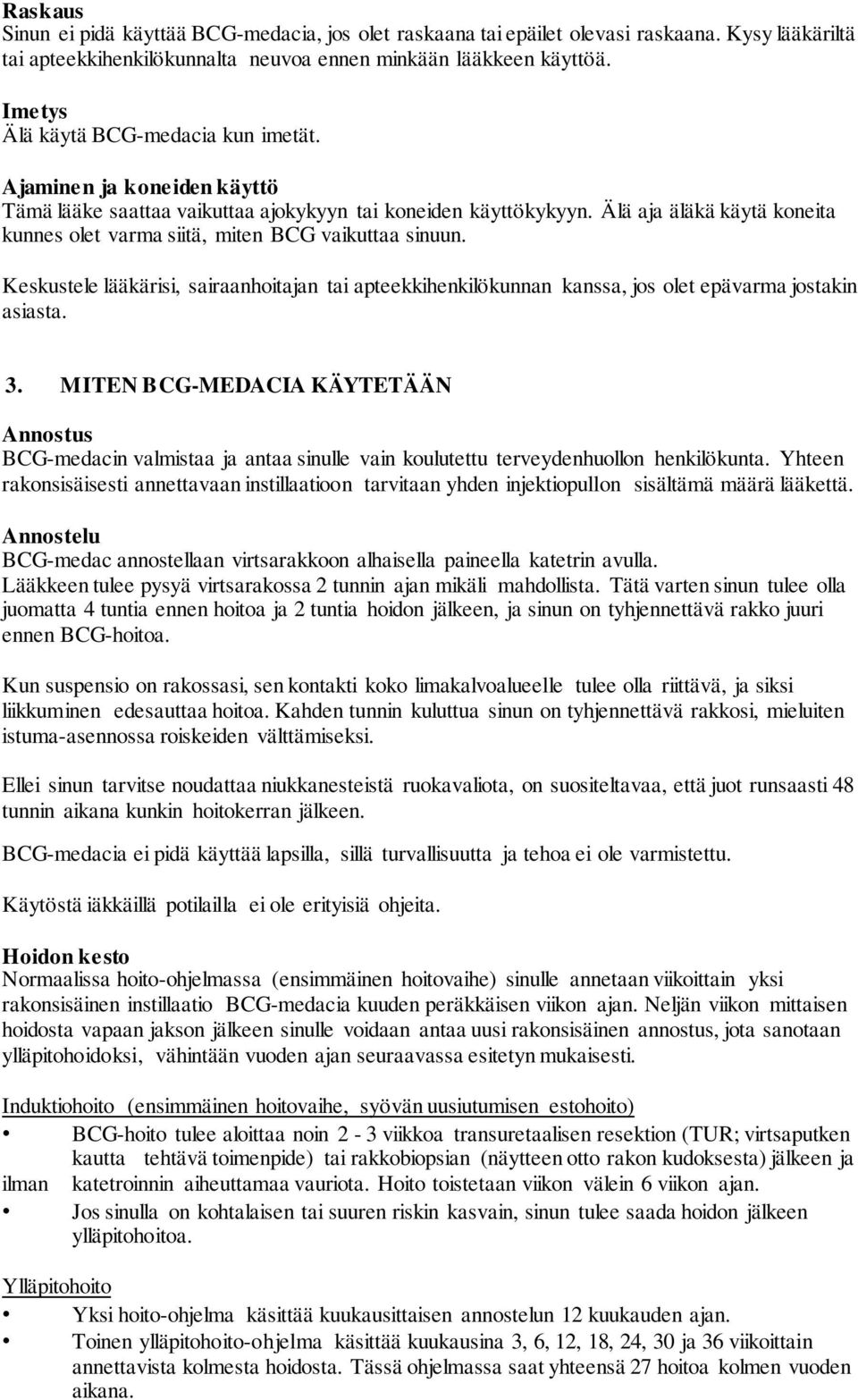 Älä aja äläkä käytä koneita kunnes olet varma siitä, miten BCG vaikuttaa sinuun. Keskustele lääkärisi, sairaanhoitajan tai apteekkihenkilökunnan kanssa, jos olet epävarma jostakin asiasta. 3.