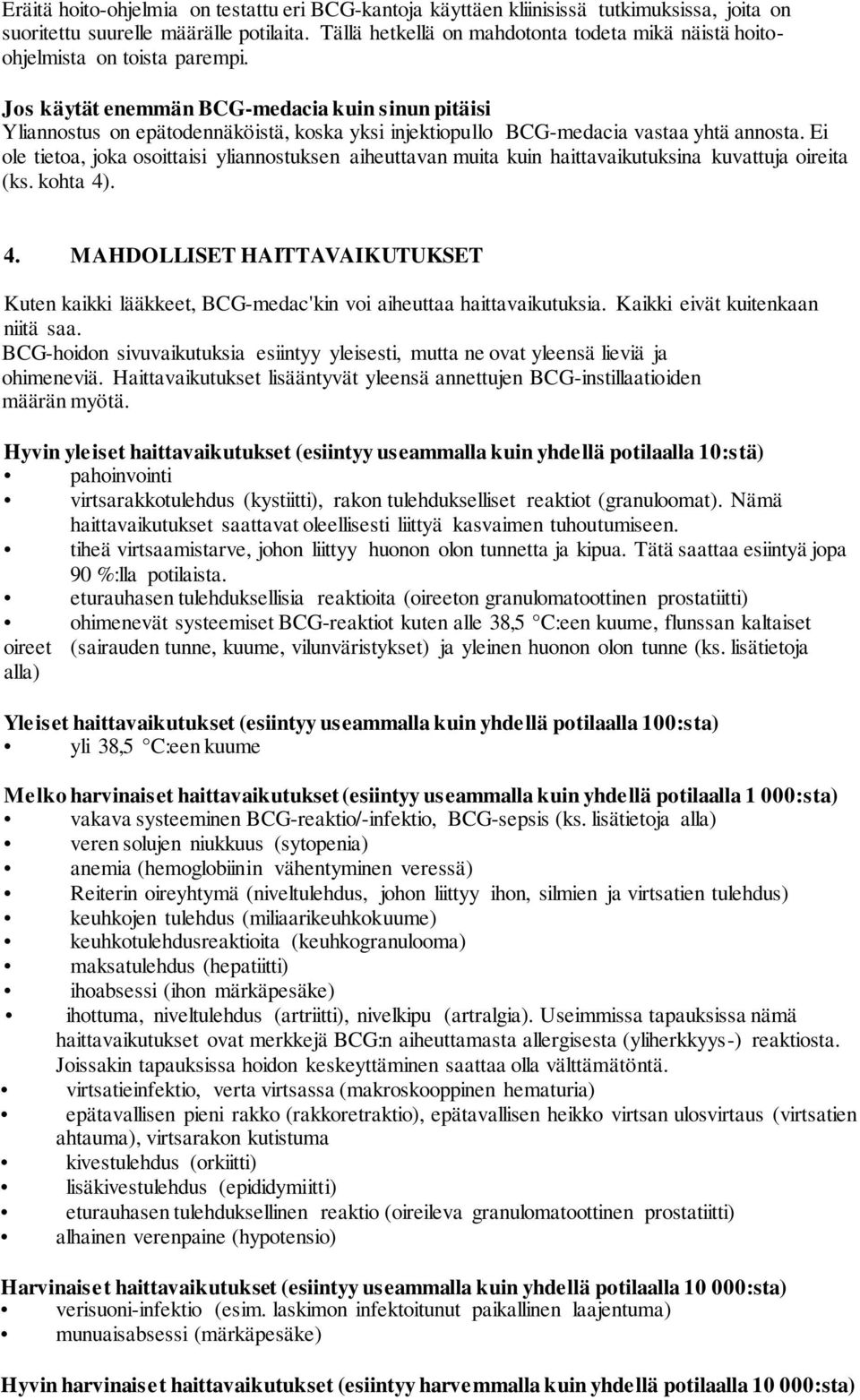 Jos käytät enemmän BCG-medacia kuin sinun pitäisi Yliannostus on epätodennäköistä, koska yksi injektiopullo BCG-medacia vastaa yhtä annosta.