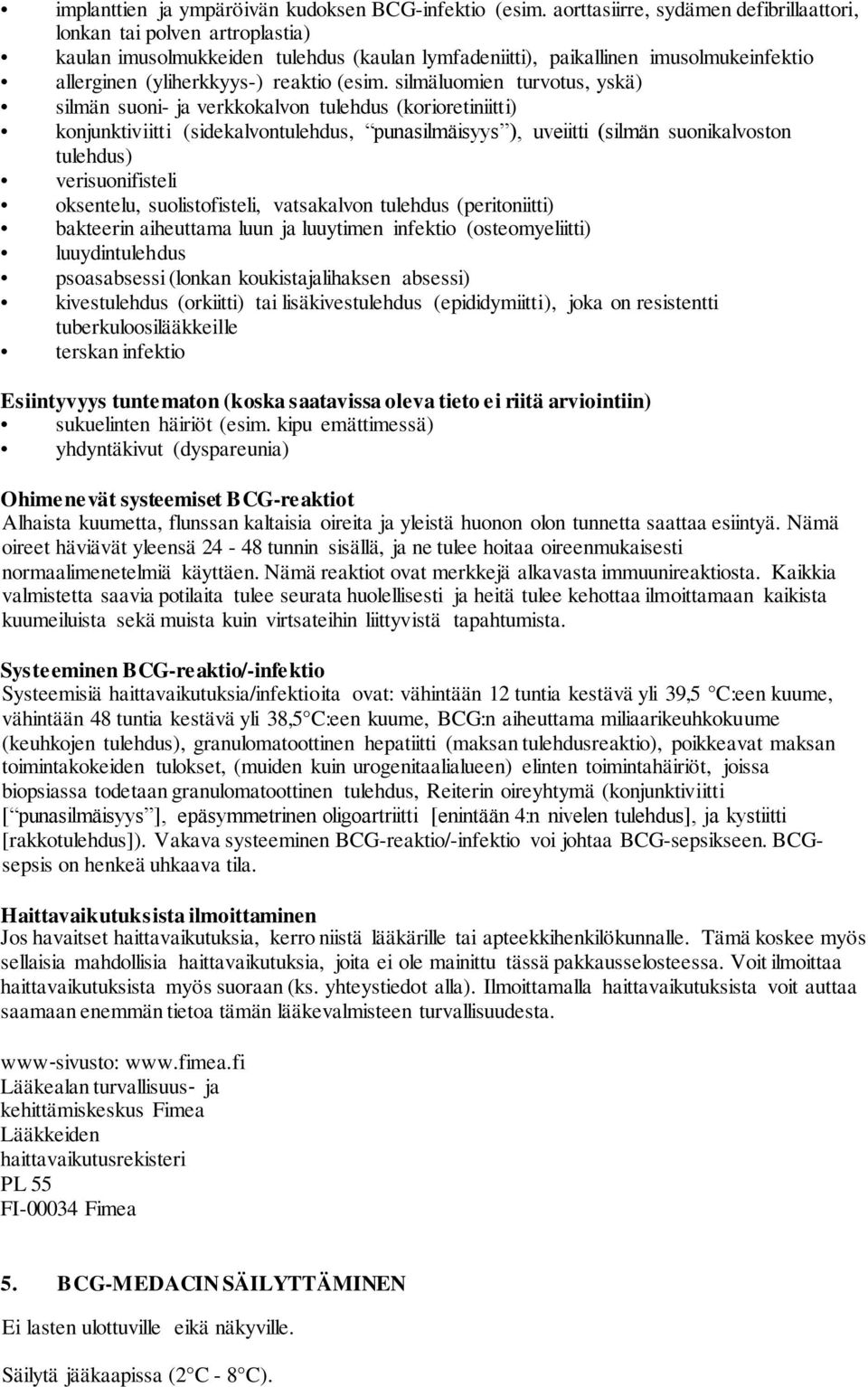 silmäluomien turvotus, yskä) silmän suoni- ja verkkokalvon tulehdus (korioretiniitti) konjunktiviitti (sidekalvontulehdus, punasilmäisyys ), uveiitti (silmän suonikalvoston tulehdus) verisuonifisteli