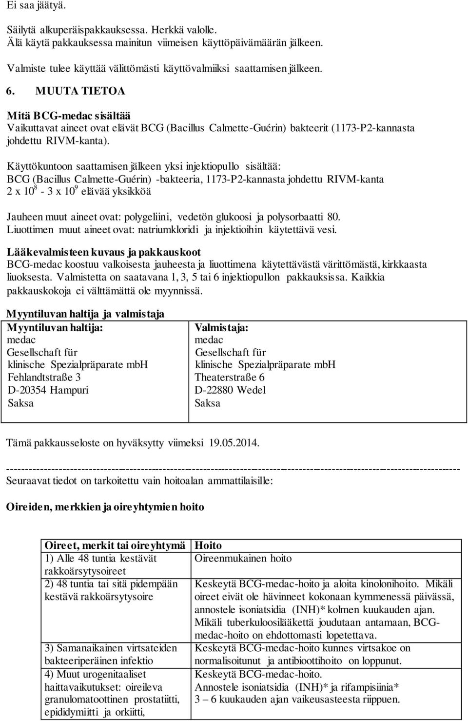 MUUTA TIETOA Mitä BCG-medac sisältää Vaikuttavat aineet ovat elävät BCG (Bacillus Calmette-Guérin) bakteerit (1173-P2-kannasta johdettu RIVM-kanta).