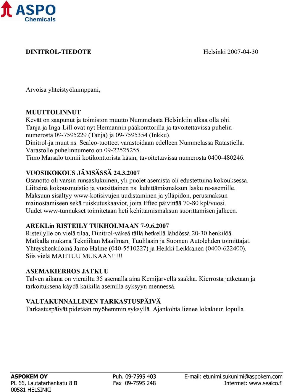 Sealco-tuotteet varastoidaan edelleen Nummelassa Ratastiellä. Varastolle puhelinnumero on 09-22525255. Timo Marsalo toimii kotikonttorista käsin, tavoitettavissa numerosta 0400-480246.