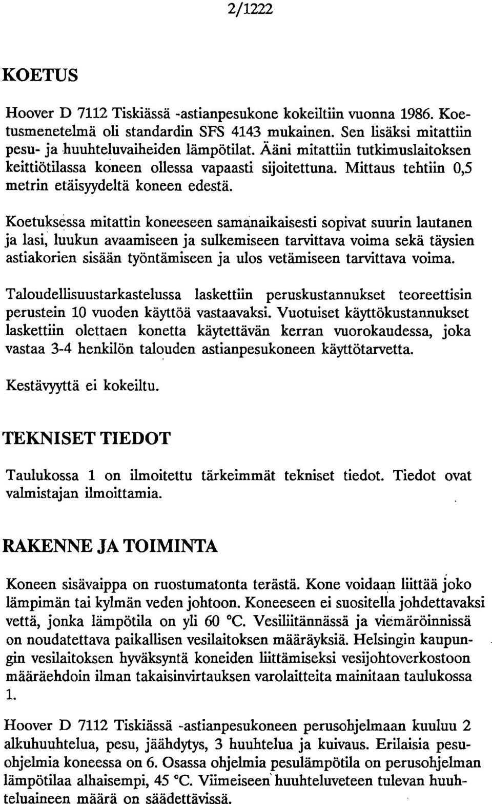 Koetuksessa mitattin koneeseen samanaikaisesti sopivat suurin lautanen ja lasi, luukun avaamiseen ja sulkemiseen tarvittava voima sekä täysien astiakorien sisään työntämiseen ja ulos vetämiseen