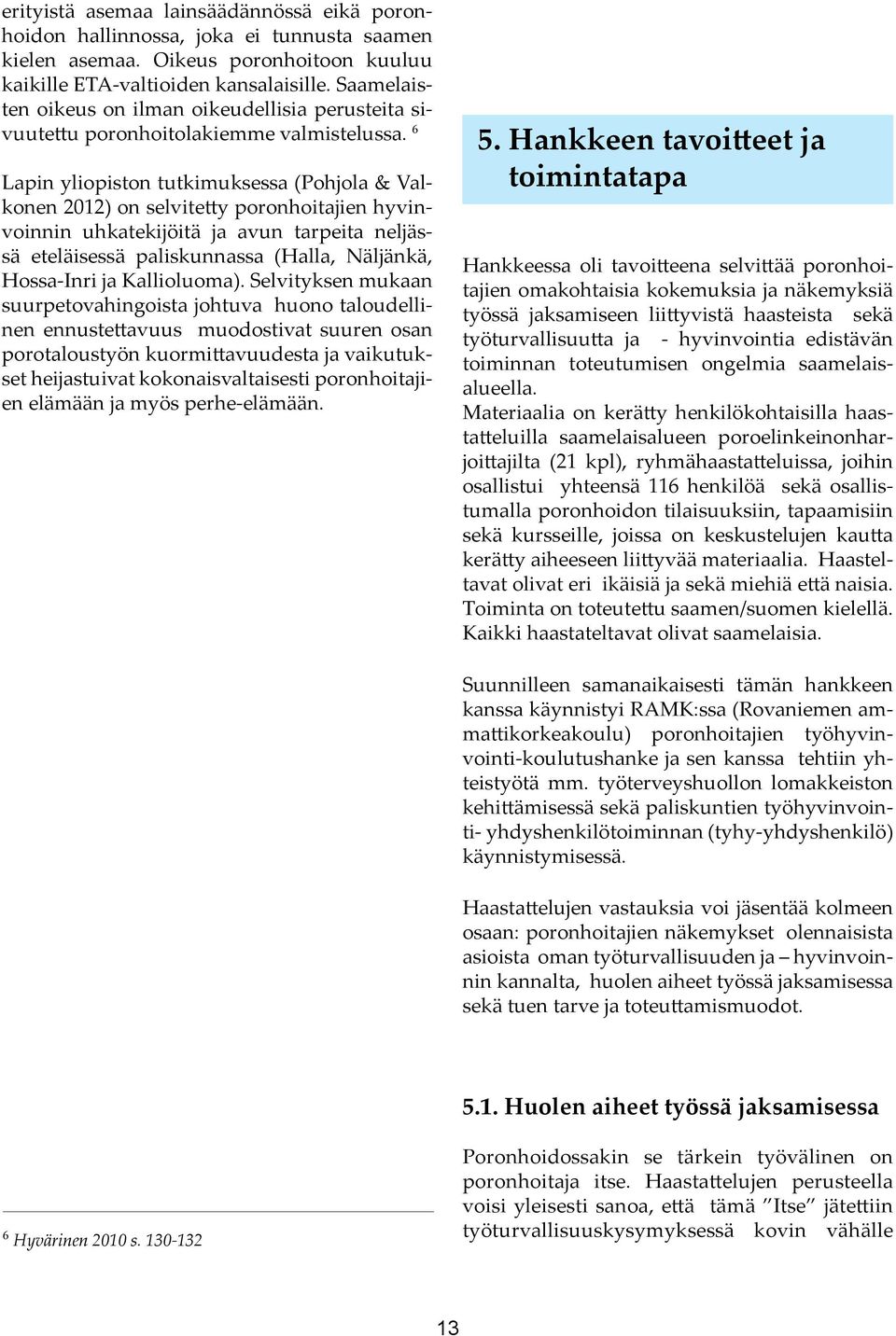 6 Lapin yliopiston tutkimuksessa (Pohjola & Valkonen 2012) on selvitetty poronhoitajien hyvinvoinnin uhkatekijöitä ja avun tarpeita neljässä eteläisessä paliskunnassa (Halla, Näljänkä, Hossa-Inri ja