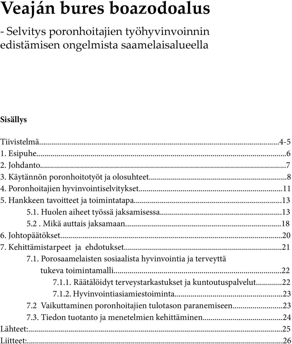 Mikä auttais jaksamaan...18 6. Johtopäätökset...20 7. Kehittämistarpeet ja ehdotukset...21 7.1. Porosaamelaisten sosiaalista hyvinvointia ja terveyttä tukeva toimintamalli...22 7.1.1. Räätälöidyt terveystarkastukset ja kuntoutuspalvelut.