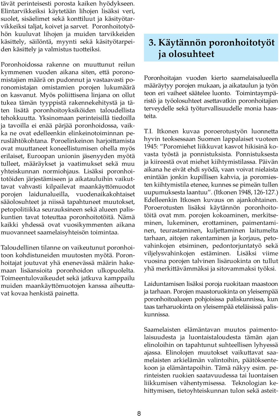 Poronhoidossa rakenne on muuttunut reilun kymmenen vuoden aikana siten, että poronomistajien määrä on pudonnut ja vastaavasti poronomistajan omistamien porojen lukumäärä on kasvanut.