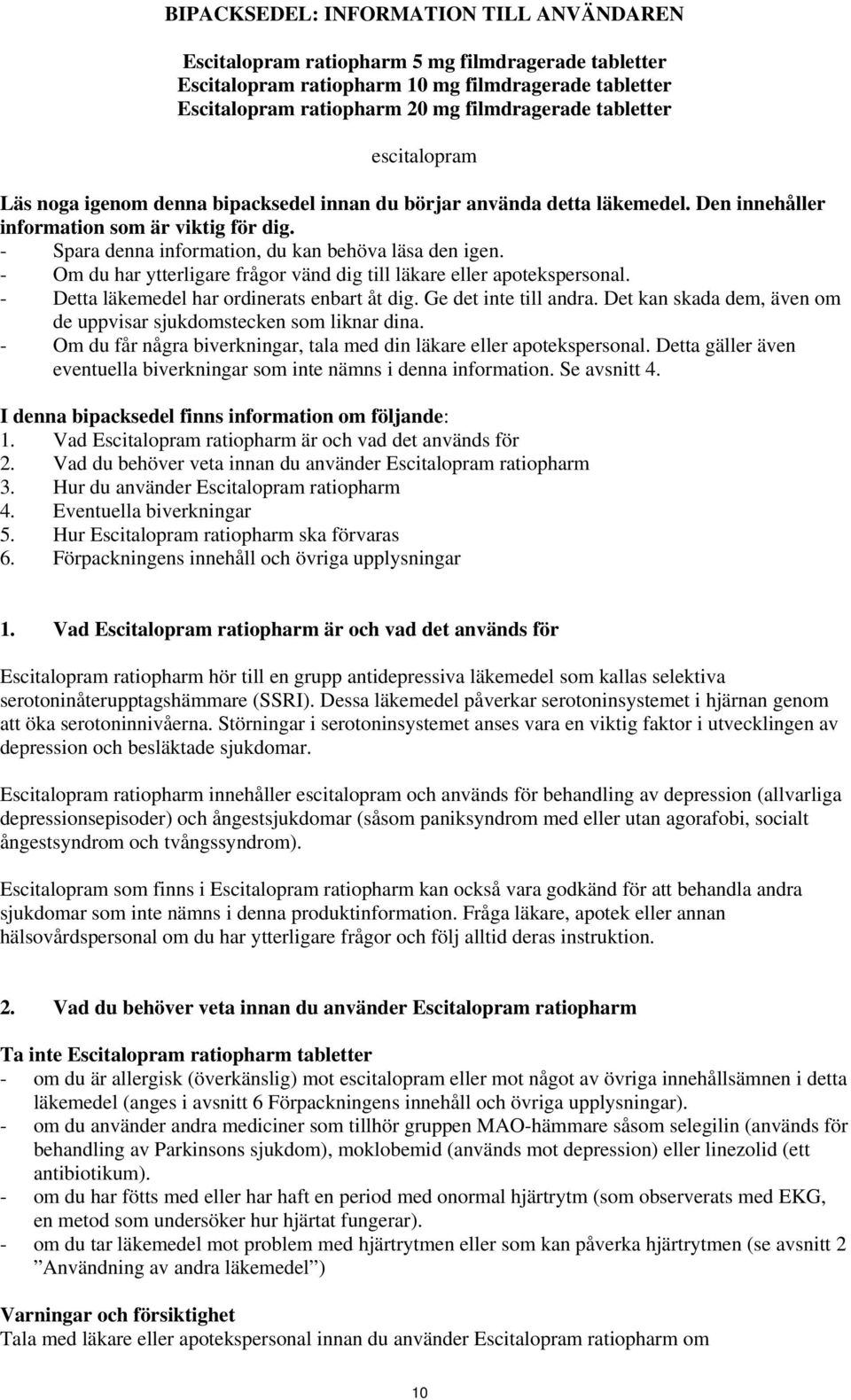 - Spara denna information, du kan behöva läsa den igen. - Om du har ytterligare frågor vänd dig till läkare eller apotekspersonal. - Detta läkemedel har ordinerats enbart åt dig.