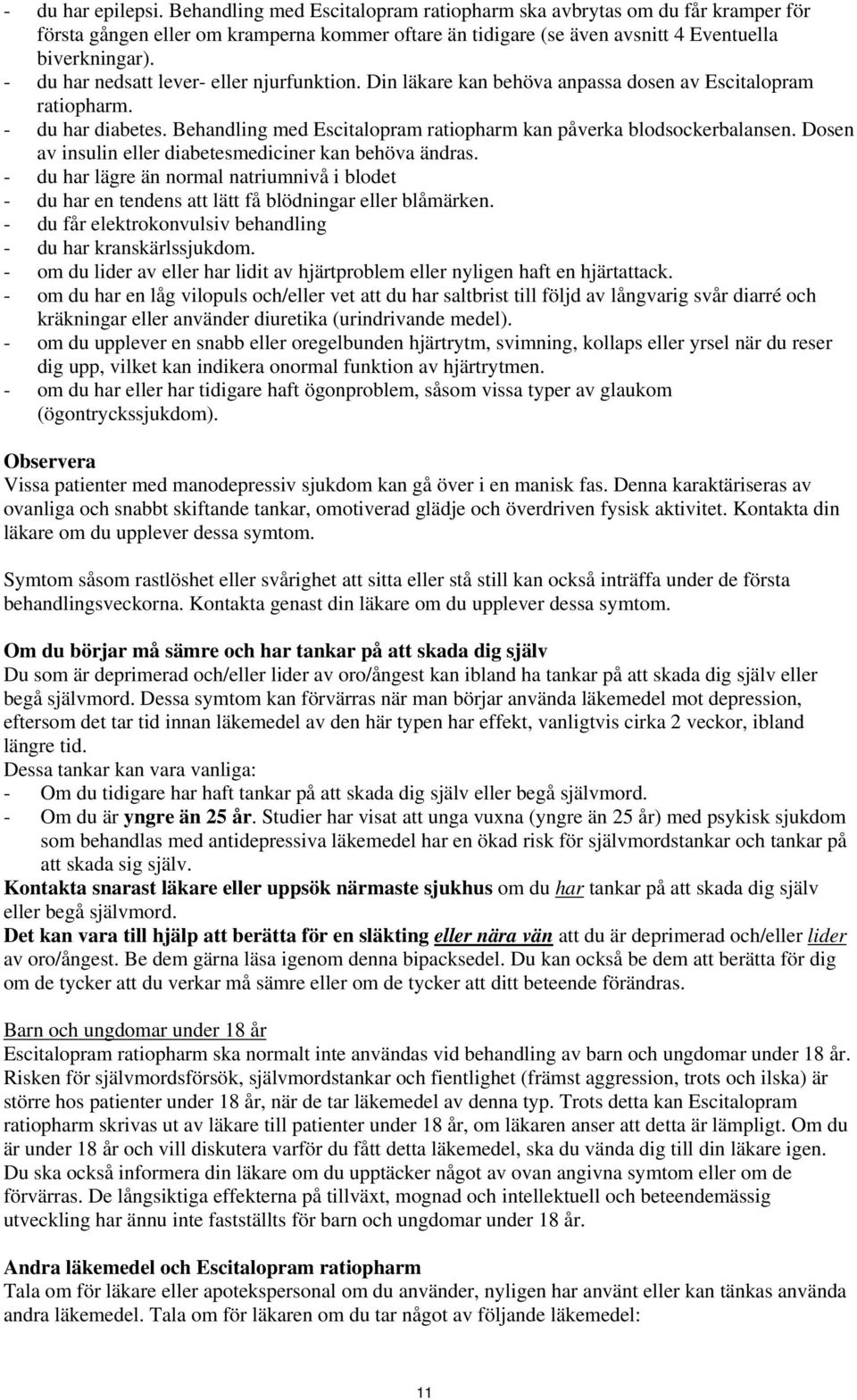 Dosen av insulin eller diabetesmediciner kan behöva ändras. - du har lägre än normal natriumnivå i blodet - du har en tendens att lätt få blödningar eller blåmärken.