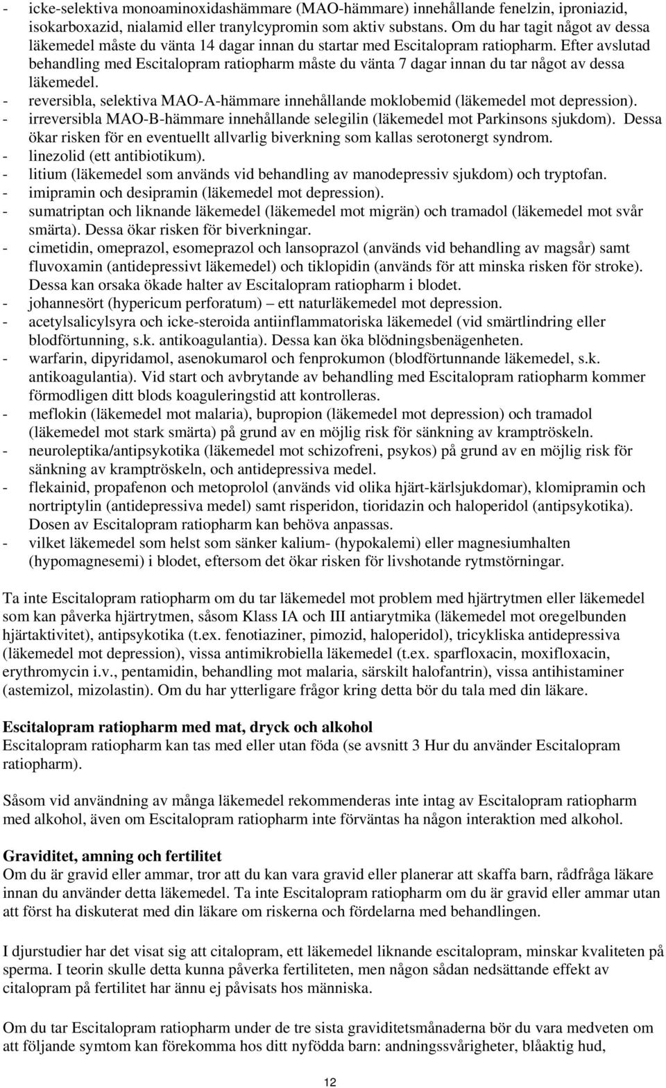 Efter avslutad behandling med Escitalopram ratiopharm måste du vänta 7 dagar innan du tar något av dessa läkemedel.