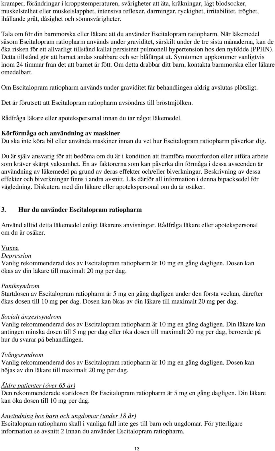 När läkemedel såsom Escitalopram ratiopharm används under graviditet, särskilt under de tre sista månaderna, kan de öka risken för ett allvarligt tillstånd kallat persistent pulmonell hypertension