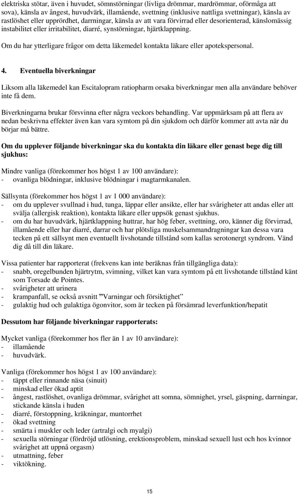 Om du har ytterligare frågor om detta läkemedel kontakta läkare eller apotekspersonal. 4.