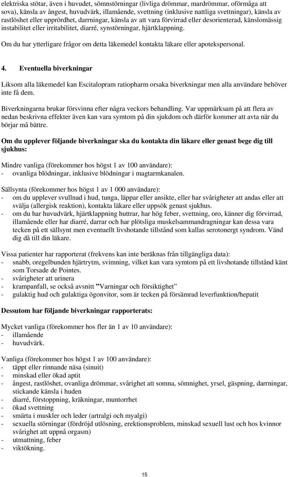 Om du har ytterligare frågor om detta läkemedel kontakta läkare eller apotekspersonal. 4.