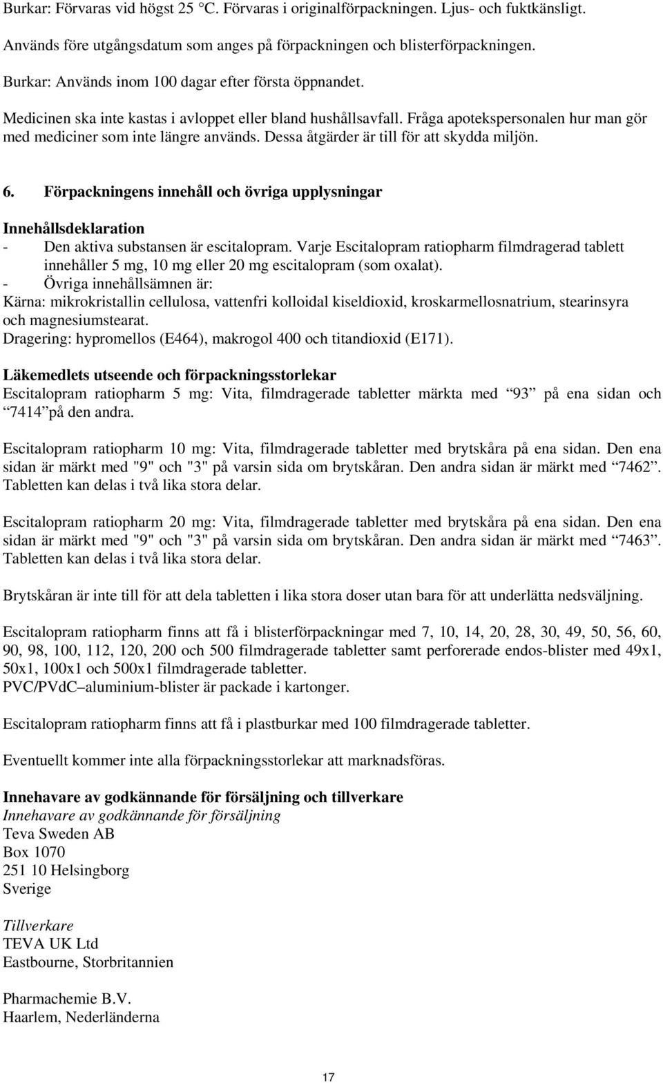 Dessa åtgärder är till för att skydda miljön. 6. Förpackningens innehåll och övriga upplysningar Innehållsdeklaration - Den aktiva substansen är escitalopram.