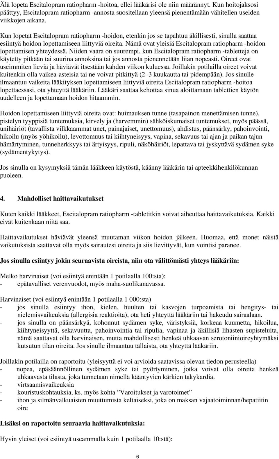 Kun lopetat Escitalopram ratiopharm -hoidon, etenkin jos se tapahtuu äkillisesti, sinulla saattaa esiintyä hoidon lopettamiseen liittyviä oireita.