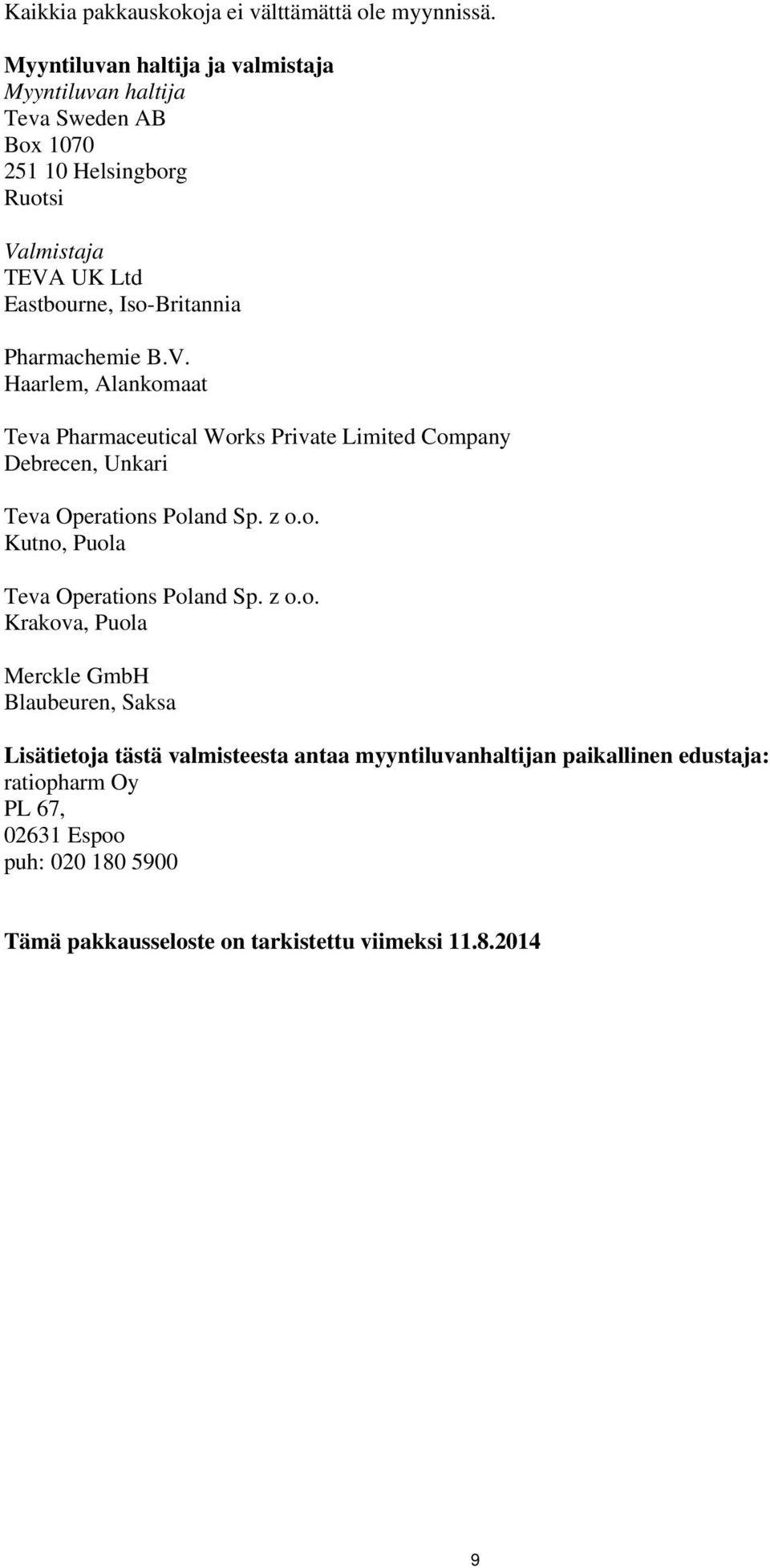 Pharmachemie B.V. Haarlem, Alankomaat Teva Pharmaceutical Works Private Limited Company Debrecen, Unkari Teva Operations Poland Sp. z o.o. Kutno, Puola Teva Operations Poland Sp.