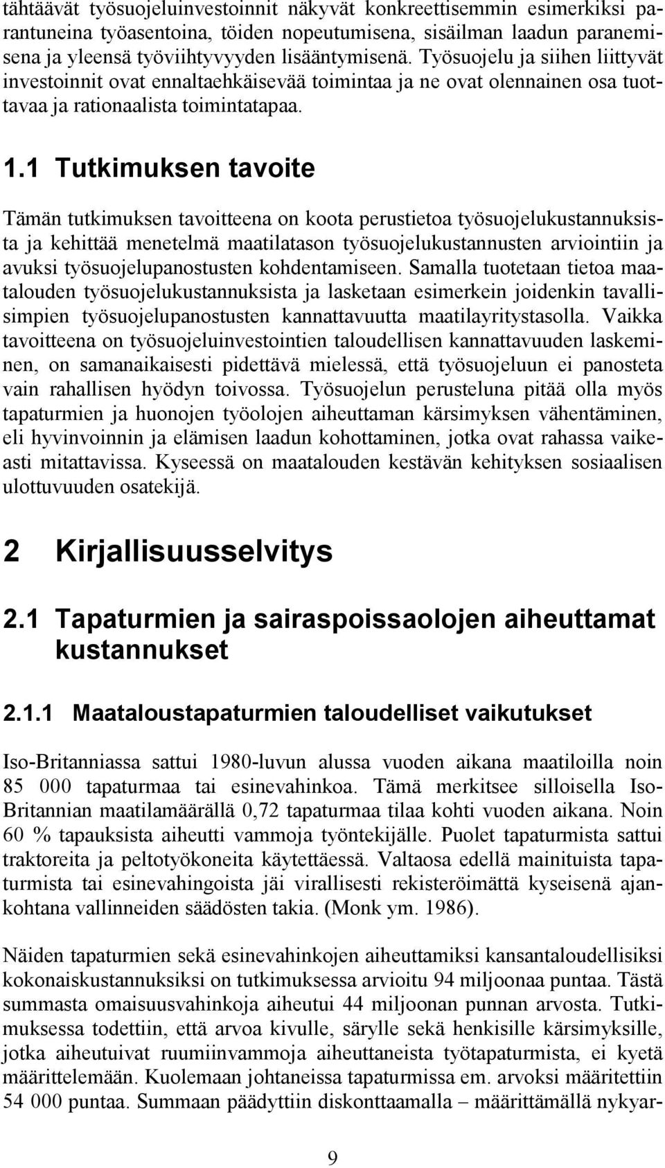 1 Tutkimuksen tavoite Tämän tutkimuksen tavoitteena on koota perustietoa työsuojelukustannuksista ja kehittää menetelmä maatilatason työsuojelukustannusten arviointiin ja avuksi työsuojelupanostusten