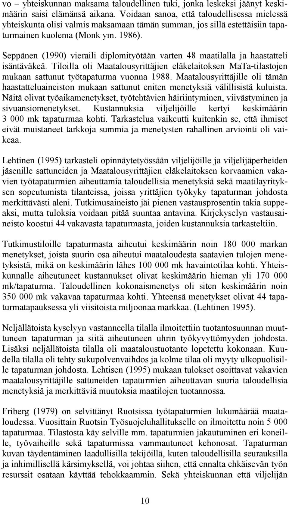 Seppänen (1990) vieraili diplomityötään varten 48 maatilalla ja haastatteli isäntäväkeä. Tiloilla oli Maatalousyrittäjien eläkelaitoksen MaTa-tilastojen mukaan sattunut työtapaturma vuonna 1988.