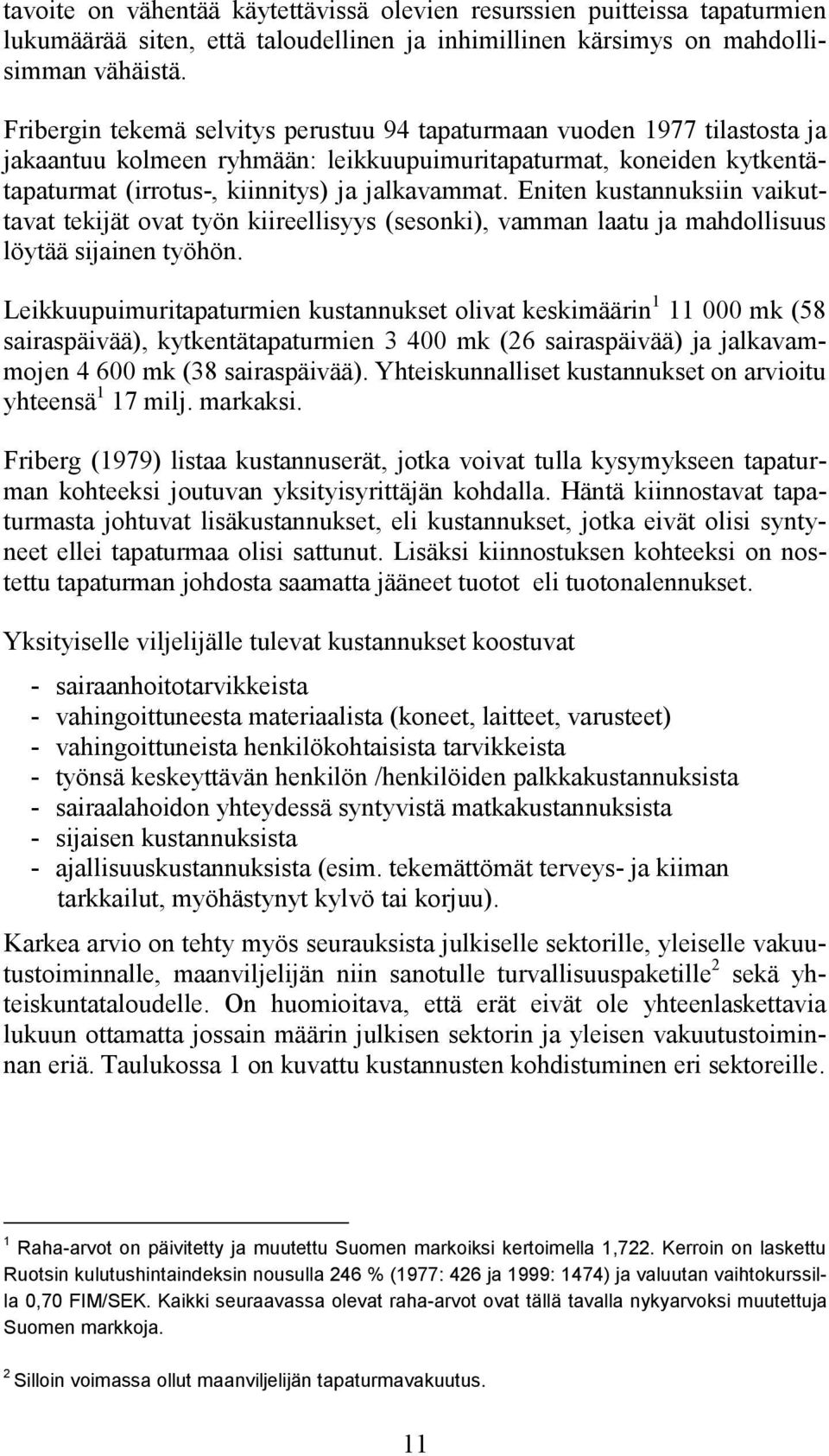 Eniten kustannuksiin vaikuttavat tekijät ovat työn kiireellisyys (sesonki), vamman laatu ja mahdollisuus löytää sijainen työhön.