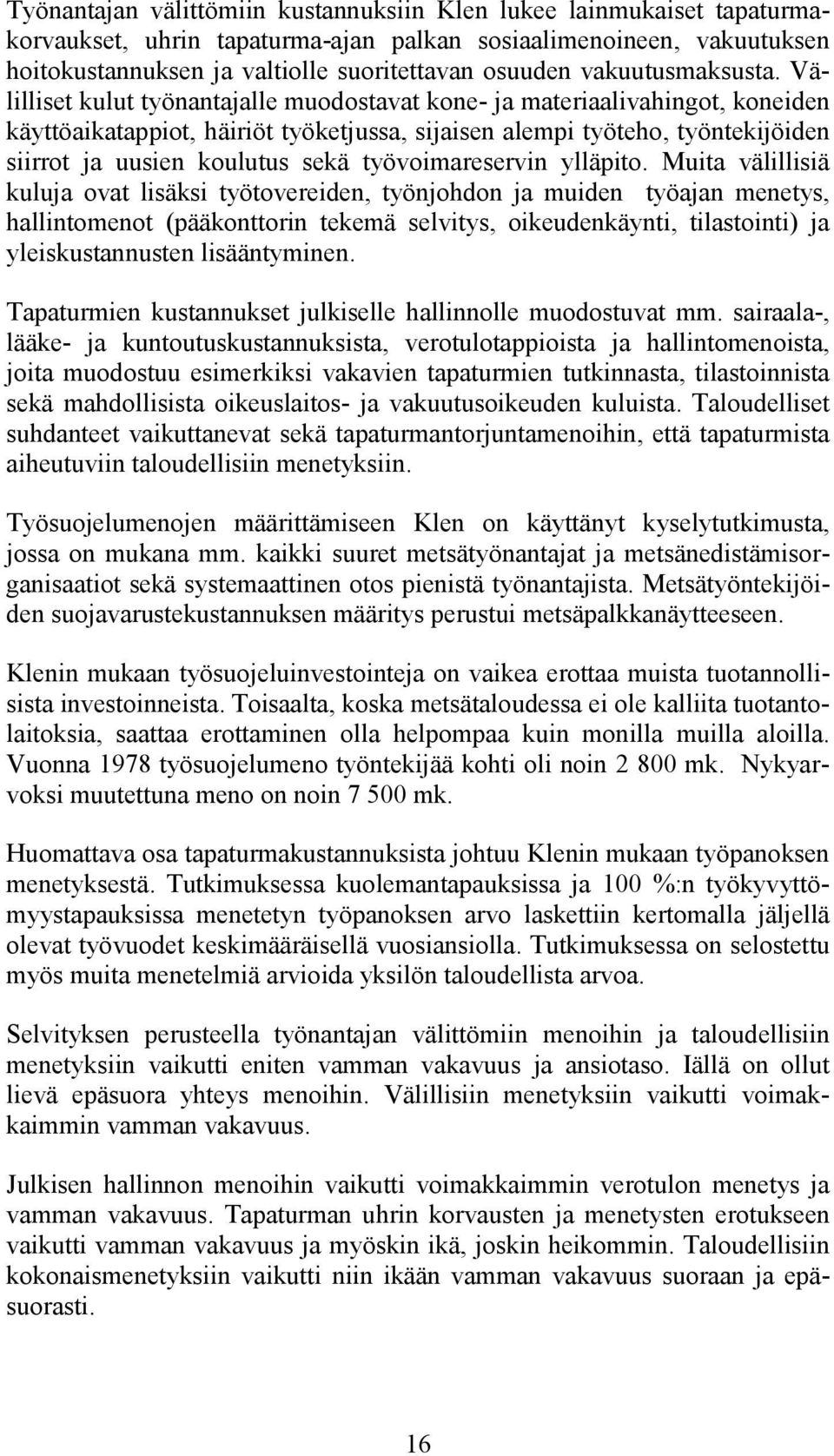 Välilliset kulut työnantajalle muodostavat kone- ja materiaalivahingot, koneiden käyttöaikatappiot, häiriöt työketjussa, sijaisen alempi työteho, työntekijöiden siirrot ja uusien koulutus sekä