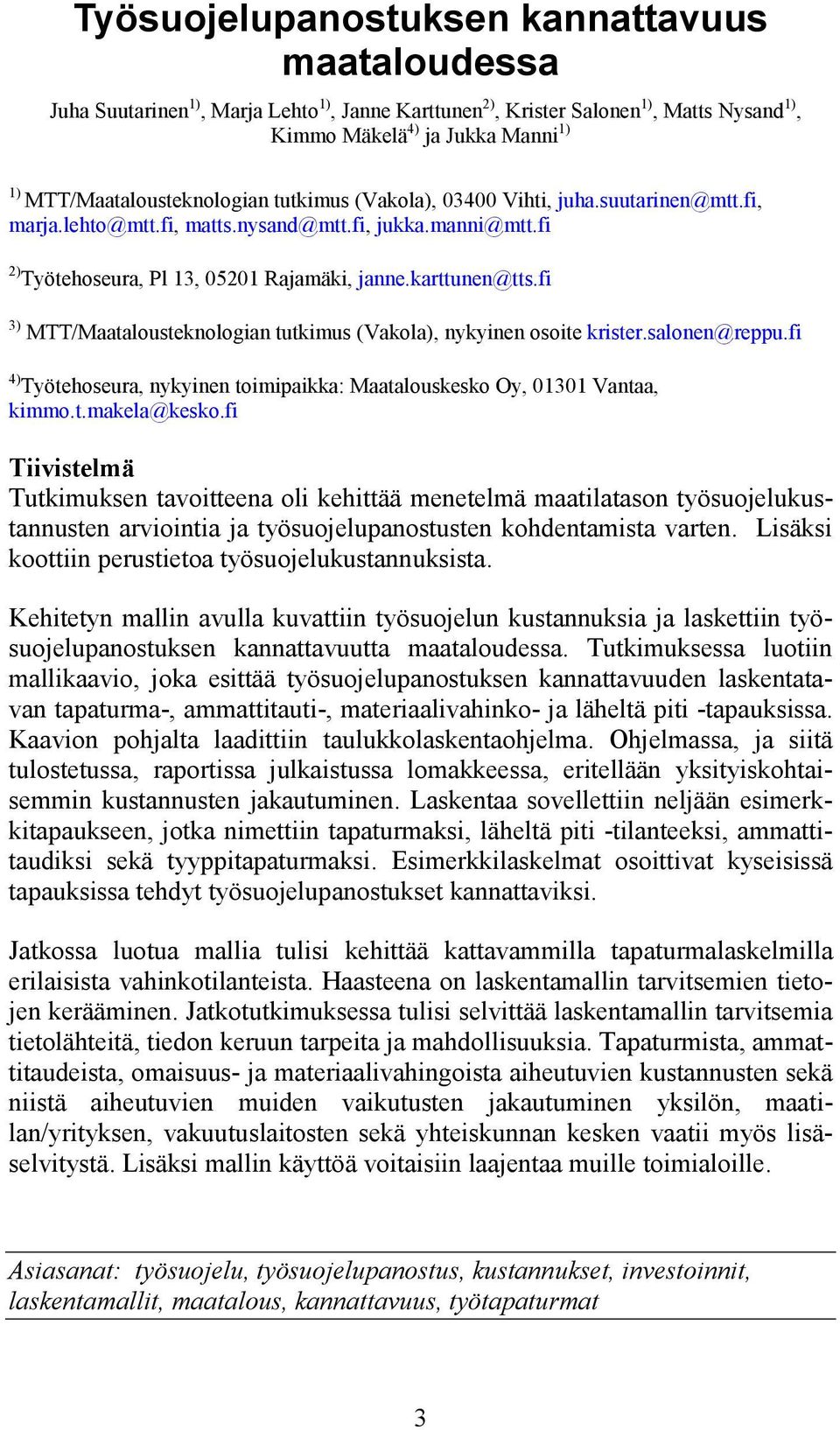 karttunen@tts.fi 3) MTT/Maatalousteknologian tutkimus (Vakola), nykyinen osoite krister.salonen@reppu.fi 4) Työtehoseura, nykyinen toimipaikka: Maatalouskesko Oy, 01301 Vantaa, kimmo.t.makela@kesko.