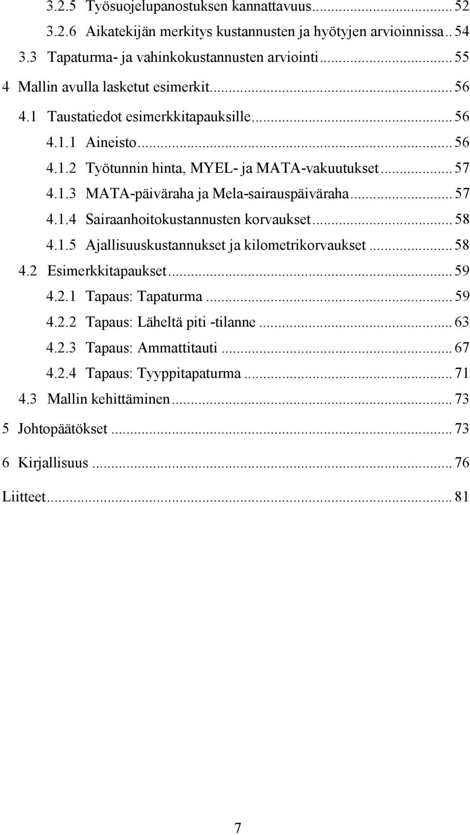 .. 57 4.1.4 Sairaanhoitokustannusten korvaukset... 58 4.1.5 Ajallisuuskustannukset ja kilometrikorvaukset... 58 4.2 Esimerkkitapaukset... 59 4.2.1 Tapaus: Tapaturma... 59 4.2.2 Tapaus: Läheltä piti -tilanne.