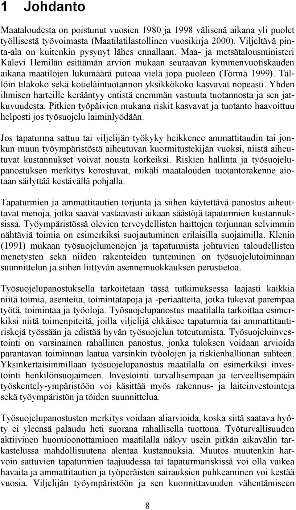 Maa- ja metsätalousministeri Kalevi Hemilän esittämän arvion mukaan seuraavan kymmenvuotiskauden aikana maatilojen lukumäärä putoaa vielä jopa puoleen (Törmä 1999).