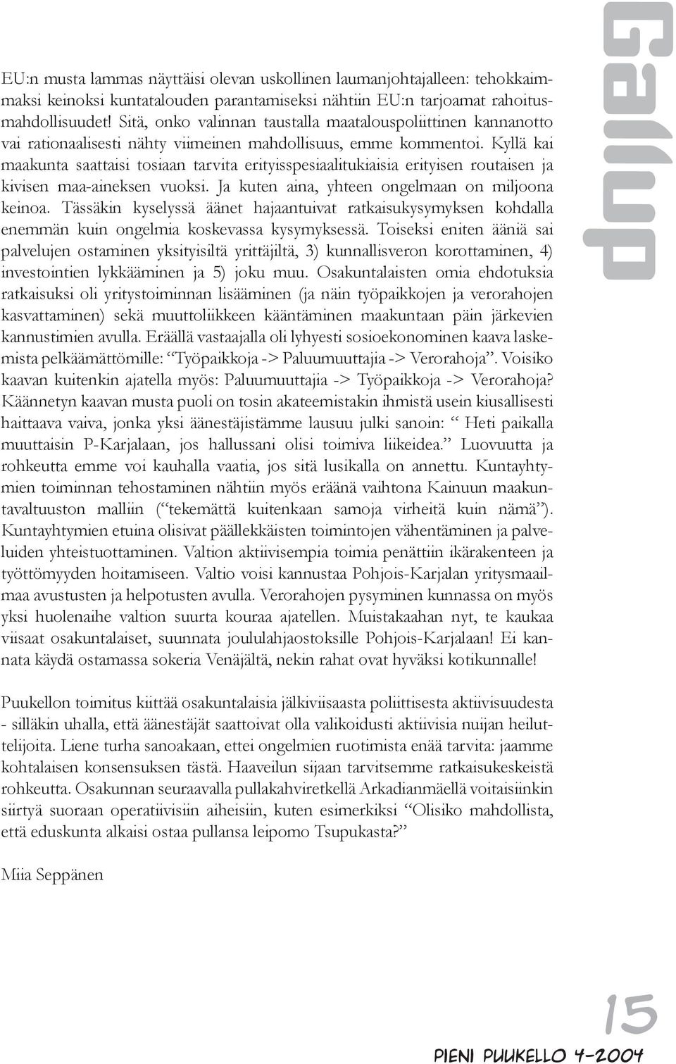 Kyllä kai maakunta saattaisi tosiaan tarvita erityisspesiaalitukiaisia erityisen routaisen ja kivisen maa-aineksen vuoksi. Ja kuten aina, yhteen ongelmaan on miljoona keinoa.