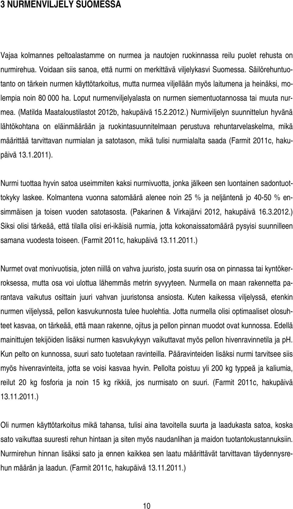 Loput nurmenviljelyalasta on nurmen siementuotannossa tai muuta nurmea. (Matilda Maataloustilastot 2012b