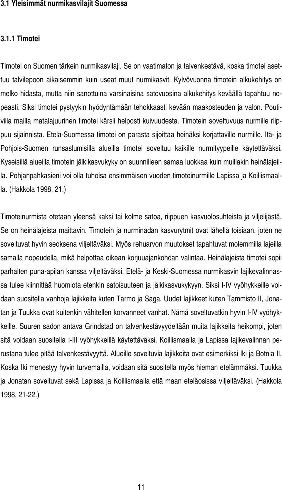 Kylvövuonna timotein alkukehitys on melko hidasta, mutta niin sanottuina varsinaisina satovuosina alkukehitys keväällä tapahtuu nopeasti.