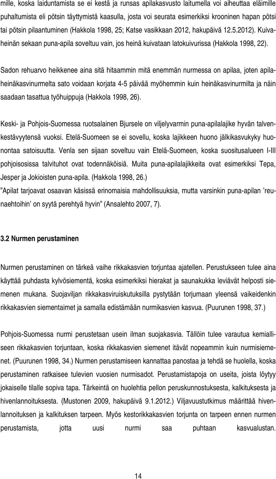 Sadon rehuarvo heikkenee aina sitä hitaammin mitä enemmän nurmessa on apilaa, joten apilaheinäkasvinurmelta sato voidaan korjata 4-5 päivää myöhemmin kuin heinäkasvinurmilta ja näin saadaan tasattua