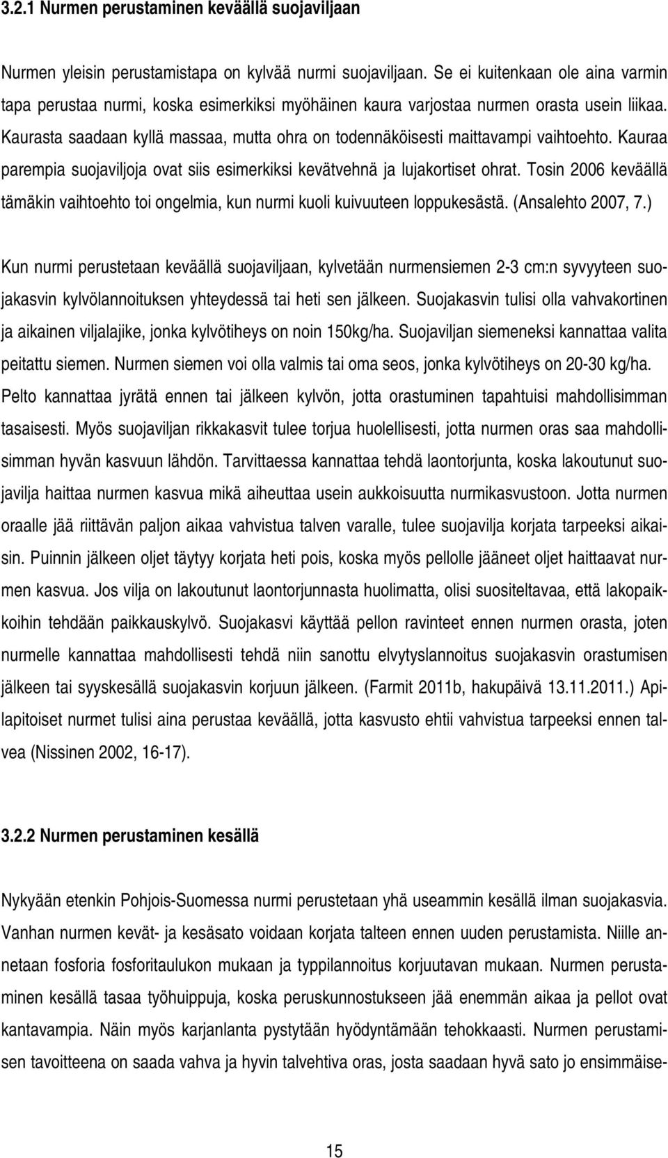 Kaurasta saadaan kyllä massaa, mutta ohra on todennäköisesti maittavampi vaihtoehto. Kauraa parempia suojaviljoja ovat siis esimerkiksi kevätvehnä ja lujakortiset ohrat.