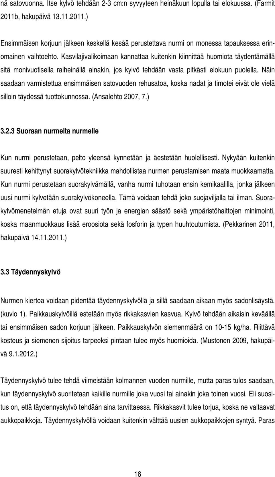 Kasvilajivalikoimaan kannattaa kuitenkin kiinnittää huomiota täydentämällä sitä monivuotisella raiheinällä ainakin, jos kylvö tehdään vasta pitkästi elokuun puolella.