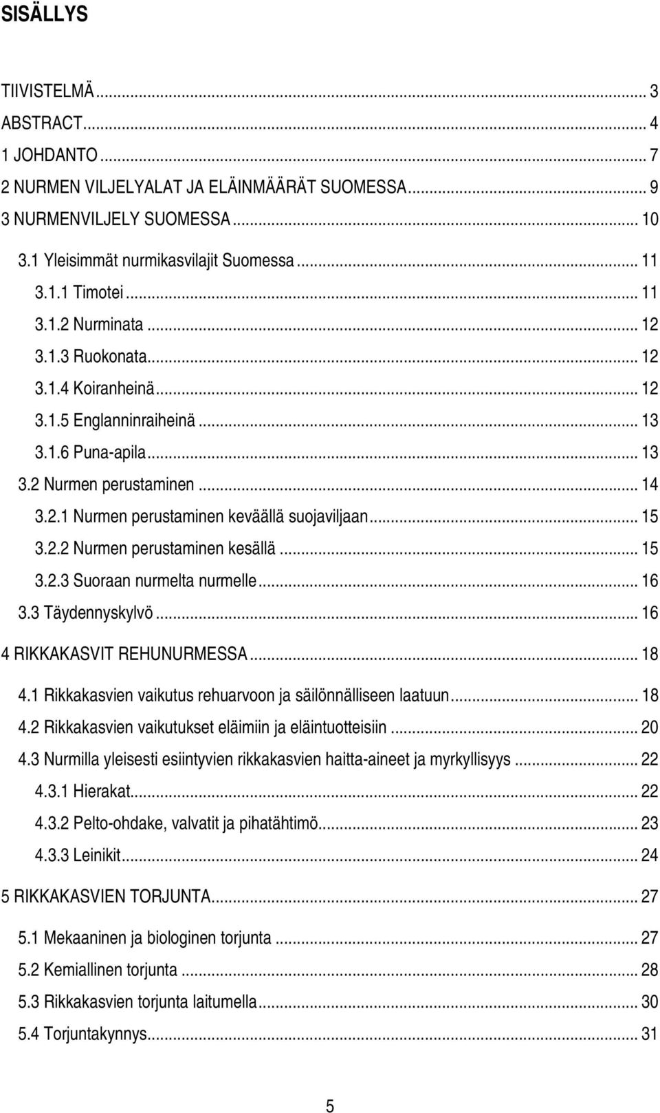 .. 15 3.2.2 Nurmen perustaminen kesällä... 15 3.2.3 Suoraan nurmelta nurmelle... 16 3.3 Täydennyskylvö... 16 4 RIKKAKASVIT REHUNURMESSA... 18 4.