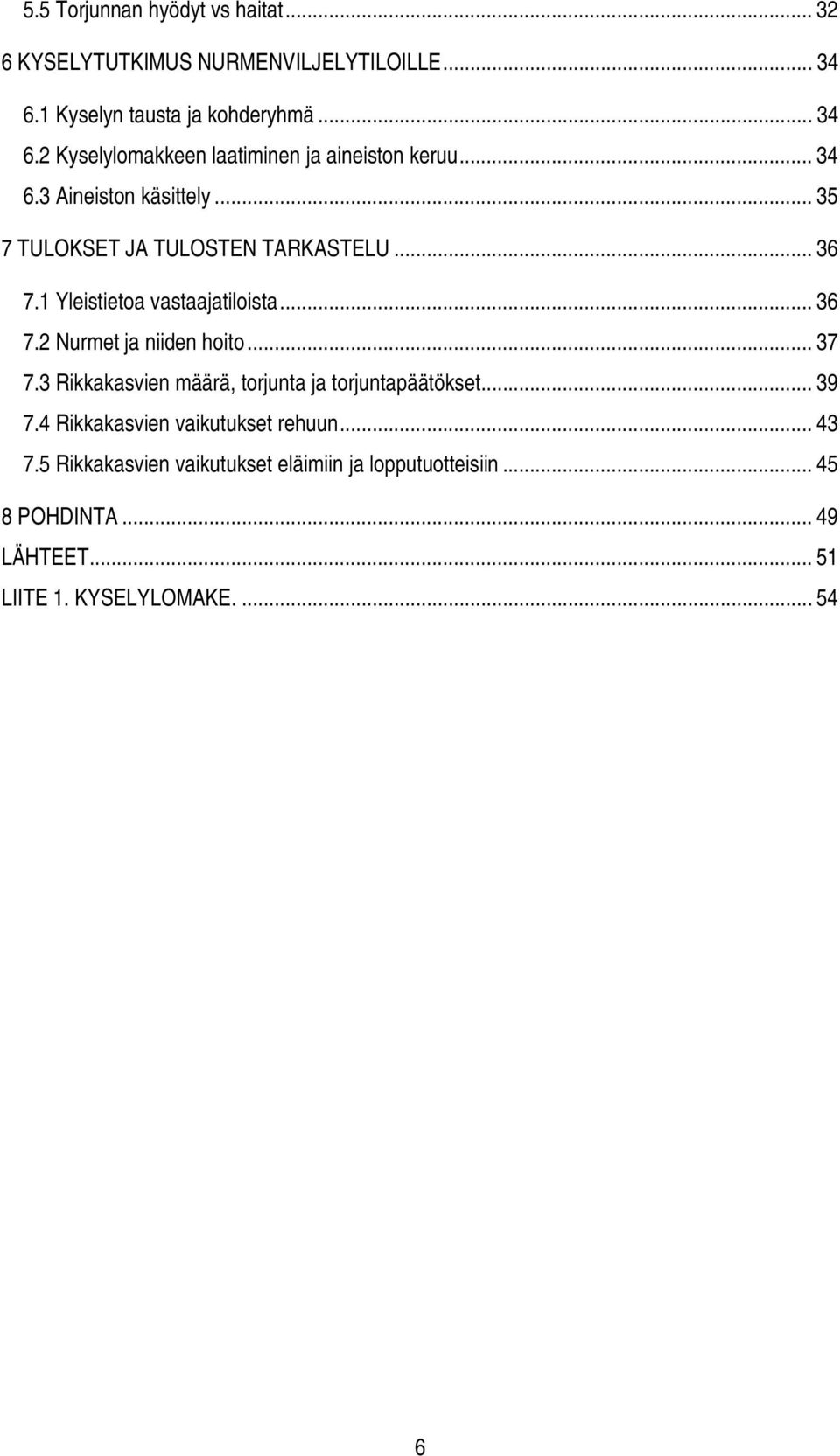 .. 37 7.3 Rikkakasvien määrä, torjunta ja torjuntapäätökset... 39 7.4 Rikkakasvien vaikutukset rehuun... 43 7.