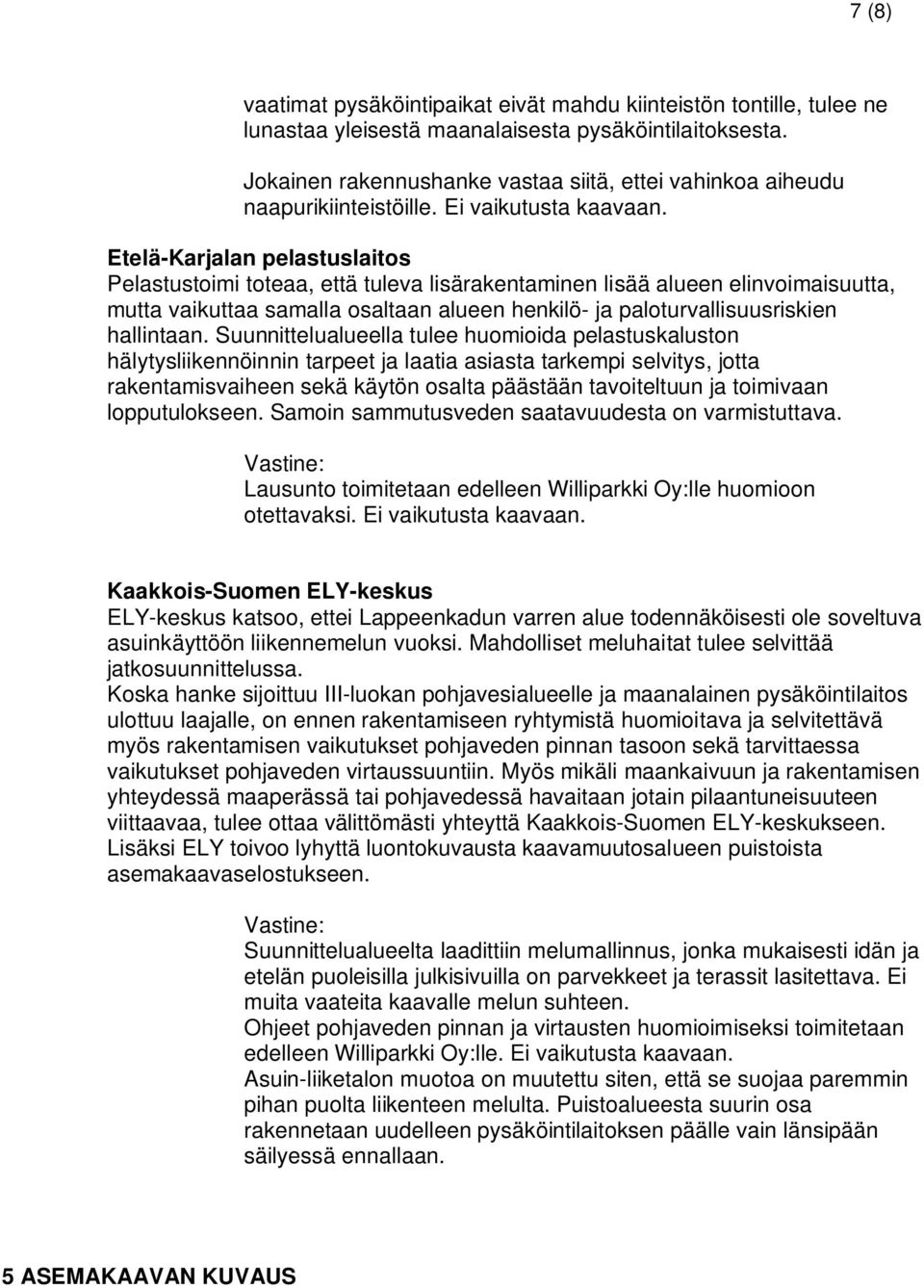 Etelä-Karjalan pelastuslaitos Pelastustoimi toteaa, että tuleva lisärakentaminen lisää alueen elinvoimaisuutta, mutta vaikuttaa samalla osaltaan alueen henkilö- ja paloturvallisuusriskien hallintaan.