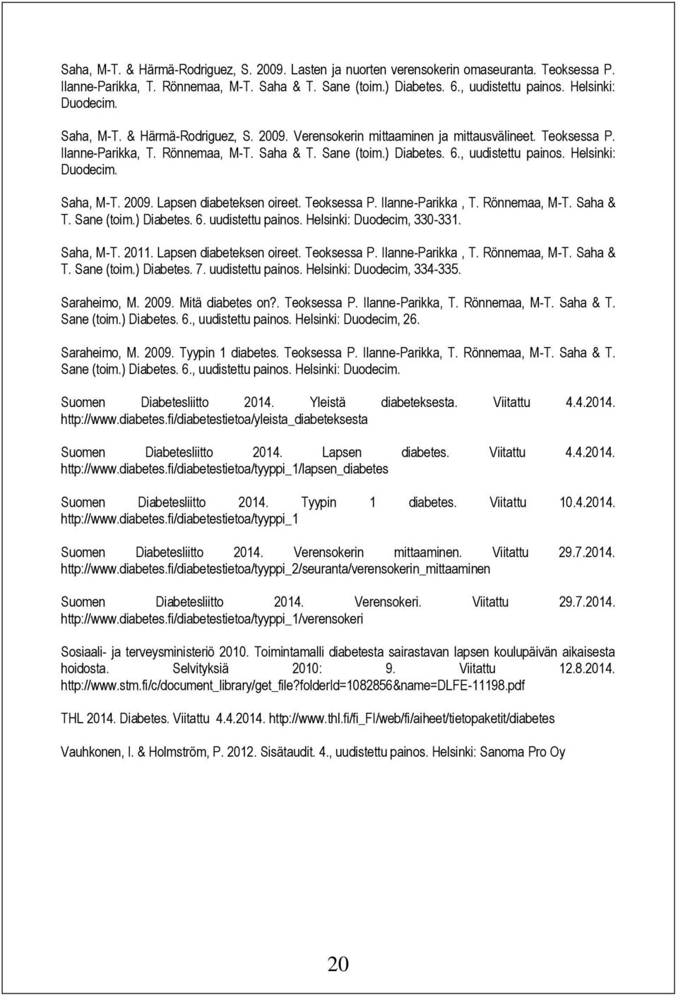 , uudistettu painos. Helsinki: Duodecim. Saha, M-T. 2009. Lapsen diabeteksen oireet. Teoksessa P. Ilanne-Parikka, T. Rönnemaa, M-T. Saha & T. Sane (toim.) Diabetes. 6. uudistettu painos. Helsinki: Duodecim, 330-331.