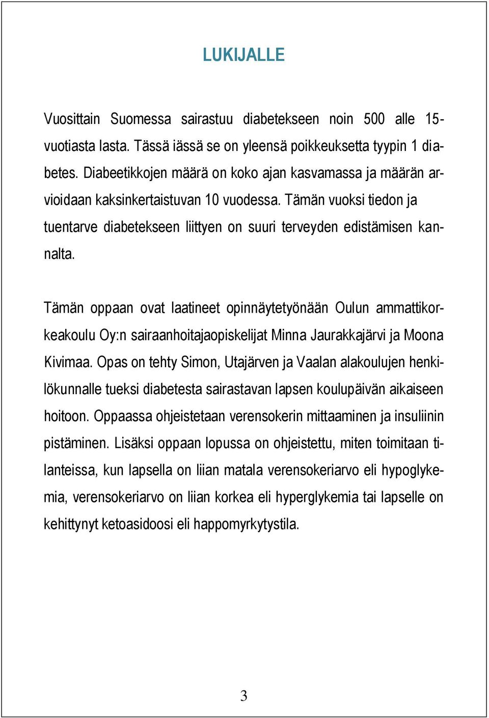 Tämän oppaan ovat laatineet opinnäytetyönään Oulun ammattikorkeakoulu Oy:n sairaanhoitajaopiskelijat Minna Jaurakkajärvi ja Moona Kivimaa.
