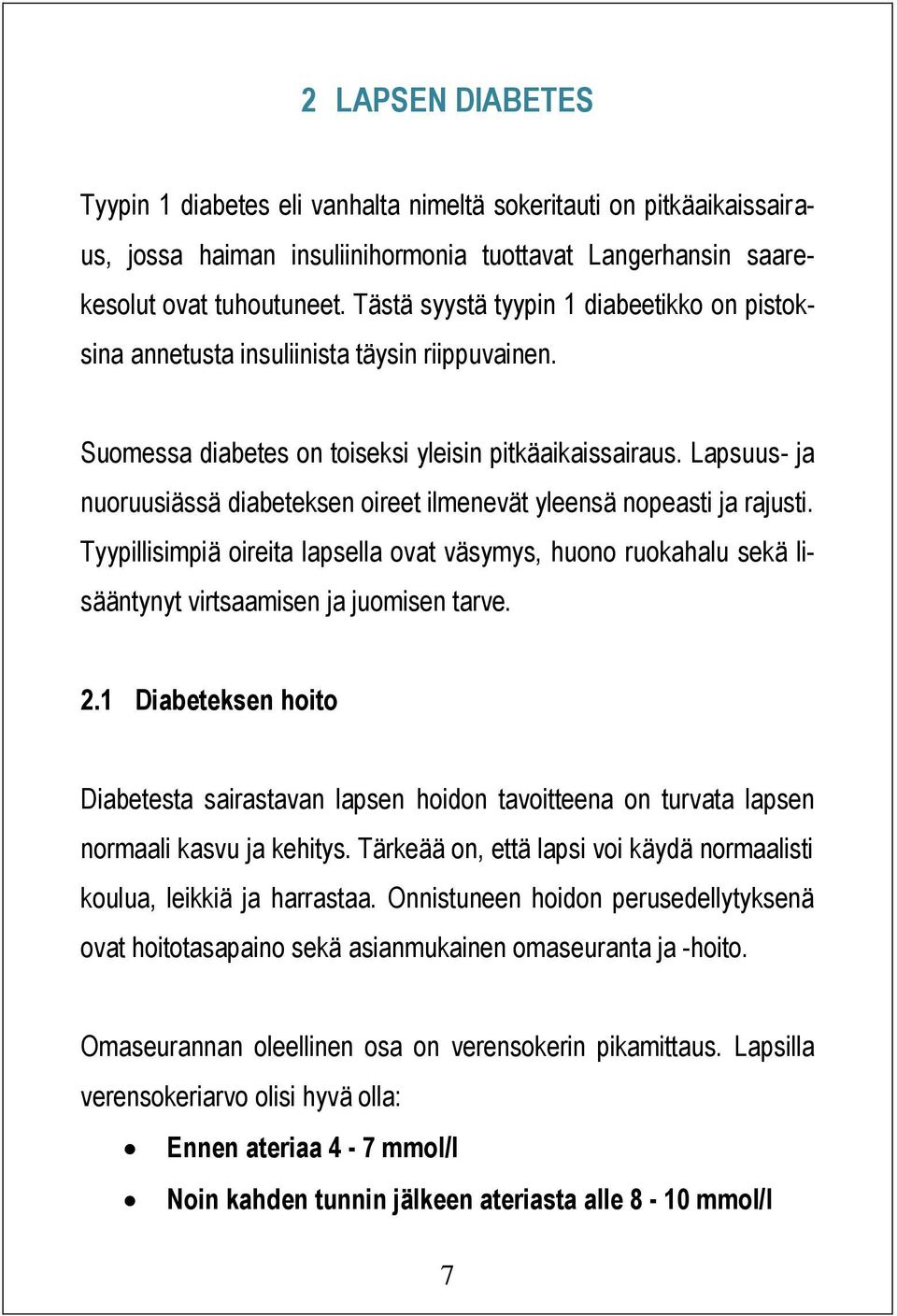 Lapsuus- ja nuoruusiässä diabeteksen oireet ilmenevät yleensä nopeasti ja rajusti. Tyypillisimpiä oireita lapsella ovat väsymys, huono ruokahalu sekä lisääntynyt virtsaamisen ja juomisen tarve. 2.