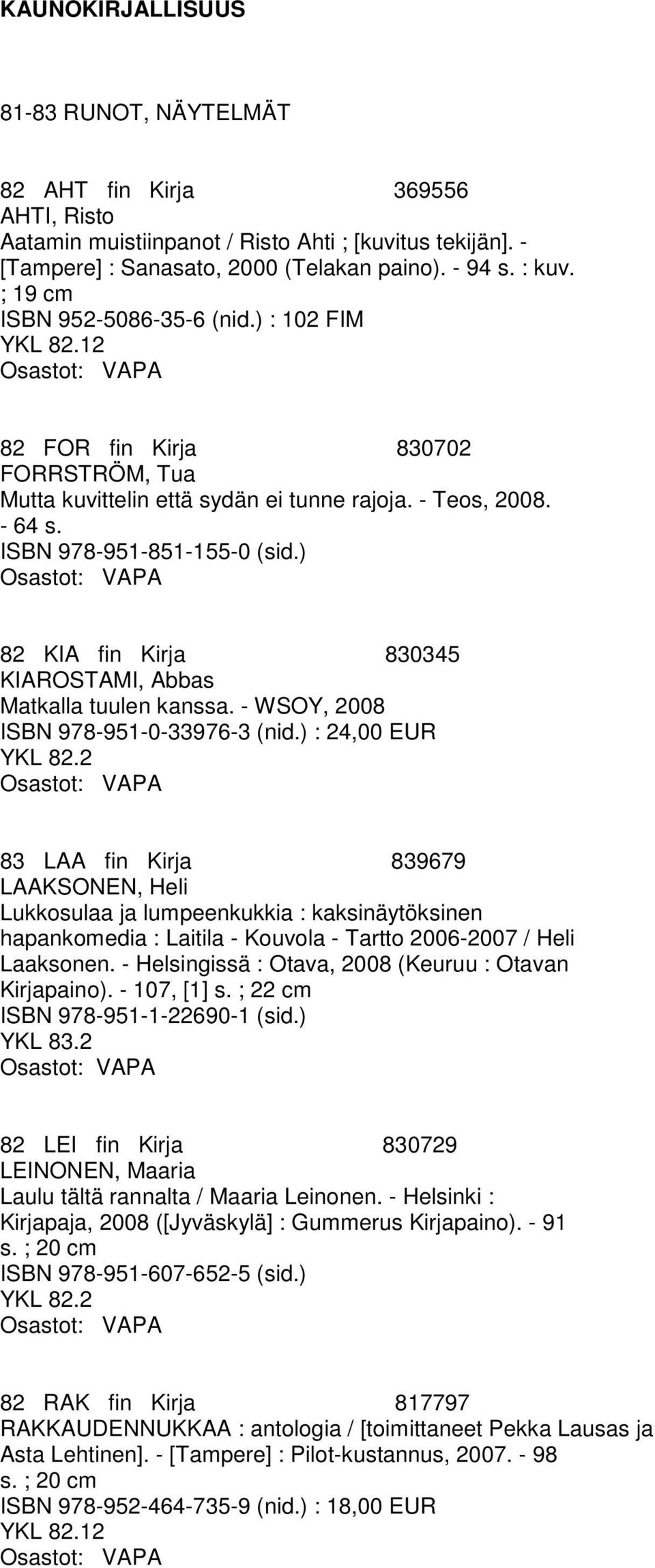 ) 82 KIA fin Kirja 830345 KIAROSTAMI, Abbas Matkalla tuulen kanssa. - WSOY, 2008 ISBN 978-951-0-33976-3 (nid.) : 24,00 EUR YKL 82.