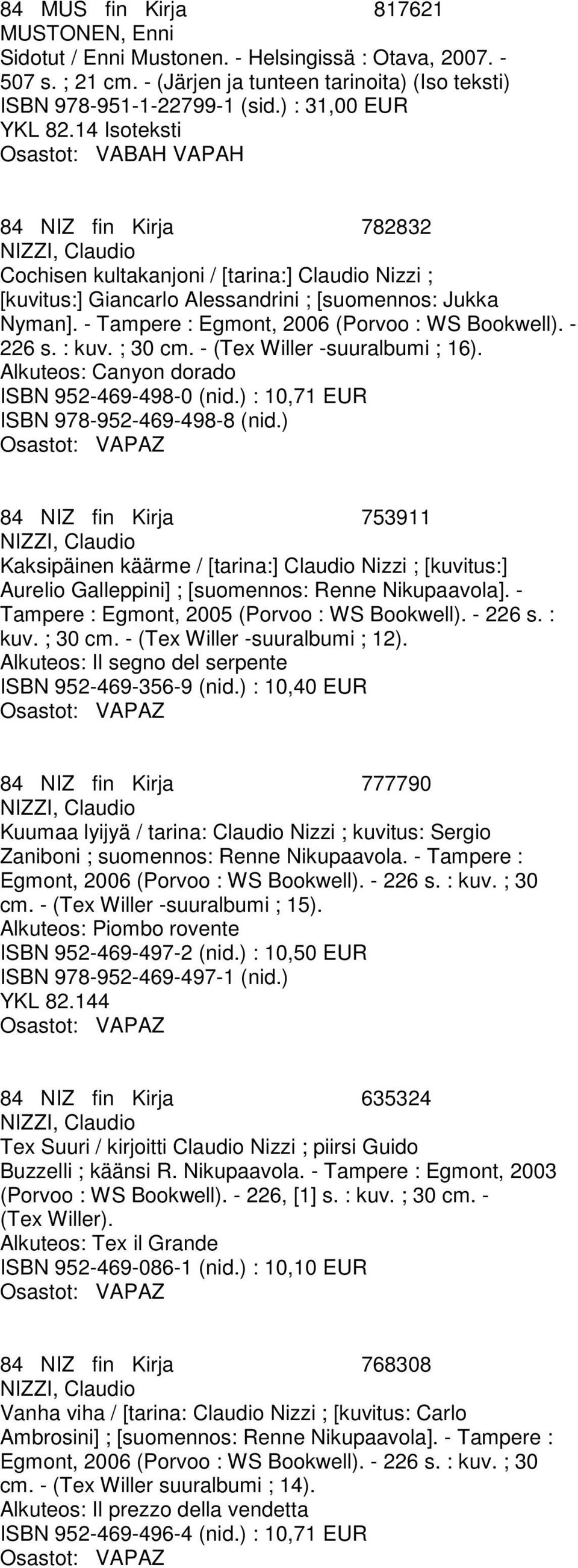 - Tampere : Egmont, 2006 (Porvoo : WS Bookwell). - 226 s. : kuv. ; 30 cm. - (Tex Willer -suuralbumi ; 16). Alkuteos: Canyon dorado ISBN 952-469-498-0 (nid.) : 10,71 EUR ISBN 978-952-469-498-8 (nid.